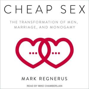 Cheap Sex: The Transformation of Men, Marriage, and Monogamy, Mark Regnerus