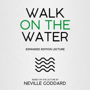 Walk On The Water: Expanded Edition Lecture, Neville Goddard