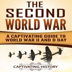 The Second World War: A Captivating Guide to World War II and D-Day, Captivating History