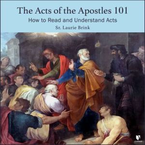 The Acts of the Apostles 101: How to Read and Understand Acts, Laurie Brink