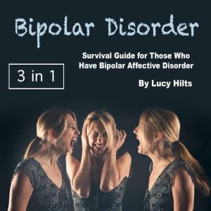 Bipolar Disorder: Survival Guide for Those Who Have Bipolar Affective Disorder, Lucy Hilts