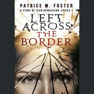 Left Across the Border: Book 1: Teenage Depression, Patrice M Foster