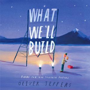 What We'll Build: Plans For Our Together Future, Oliver Jeffers