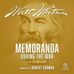 Memoranda During the War: from Specimen Days, Walt Whitman