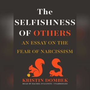 The Selfishness of Others: An Essay on the Fear of Narcissism, Kristin Dombek