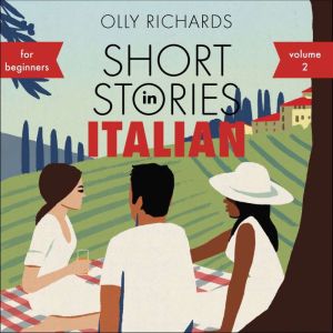 Short Stories in Italian for Beginners - Volume 2: Read for pleasure at your level, expand your vocabulary and learn Italian the fun way with Teach Yourself Graded Readers, Olly Richards