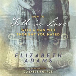 How to Fall in Love with a Man You Thought You Hated: A Pride and Prejudice Variation, Elizabeth Adams