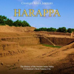Harappa: The History of the Ancient Indus Valley Civilizations Most Famous City, Charles River Editors