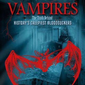 Vampires: The Truth Behind History's Creepiest Bloodsuckers, Alicia Z. Klepeis