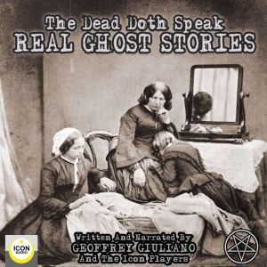 The Dead Doth Speak - Real Ghost Stories, Geoffrey Giuliano