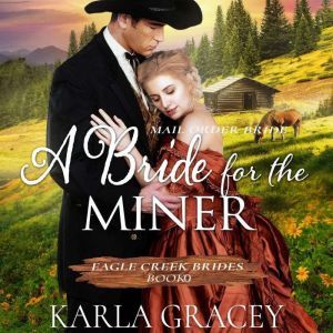 Mail Order Bride - A Bride for the Miner: Historical Mail Order Bride Western Romance Book, Karla Gracey