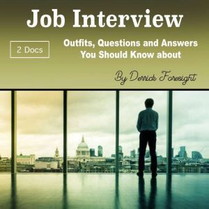 Job Interview: Outfits, Questions and Answers You Should Know about, Derrick Foresight