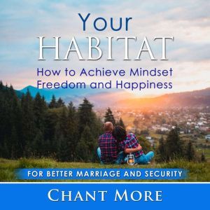 Your Habitat: How to Achieve Mindset  Freedom and Happiness: For Better Marriage and Security, Chant More