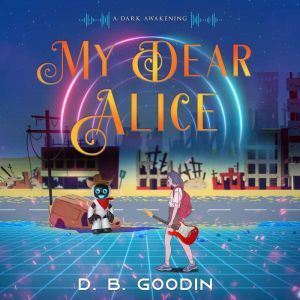 My Dear Alice: A Dark Awakening, D. B. Goodin