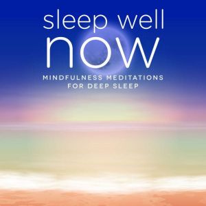 Sleep Well NOW: Mindfulness Meditations for Deep Sleep, Nicola Haslett