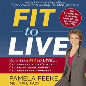 Fit to Live: 5 Steps to a Lean, Strong, Fearless You, Dr. Pamela Peeke, M.D., M.P.H., F.A.C.P.