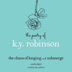 Poetry of K.Y. Robinson: The Chaos of Longing and Submerge, K.Y. Robinson