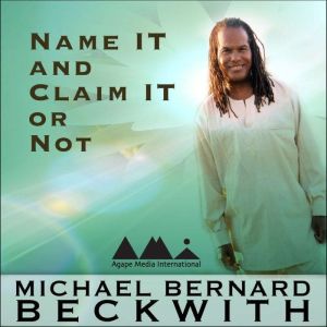 Name It and Claim It or Not, Michael Bernard Beckwith