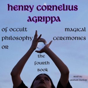 The Fourth Book of Occult Philosophy: Magical Ceremonies, Henry Cornelius Agrippa