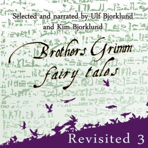 Brothers Grimm Fairy Tales: Revisited: Volume 3, Brothers Grimm