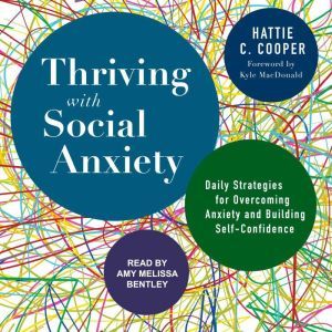 Thriving with Social Anxiety: Daily Strategies for Overcoming Anxiety and Building Self-Confidence, Hattie C. Cooper