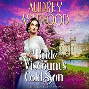 A Bride for the Viscount's Cold Son: A Historical Regency Romance, Audrey Ashwood