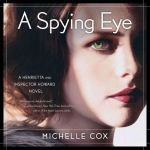 A Spying Eye: A Henrietta and Inspector Howard novel, Michelle Cox