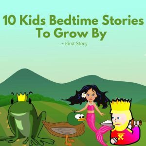 10 Kids Bedtime Stories To Grow By - by First Story: 10 Kids Bedtime Stories Every Kids To Grow By, Hayden Kan