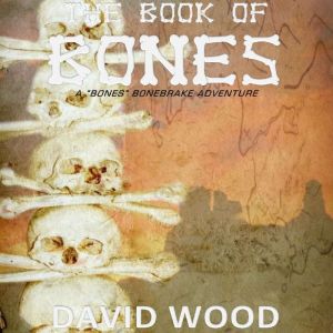 The Book of Bones: A Bones Bonebrake Adventure, David Wood
