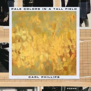 Pale Colors in a Tall Field: Poems, Carl Phillips