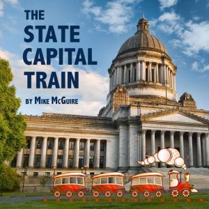 The State Capital Train: Visit All the Fifty States ... All Aboard!, Mike McGuire