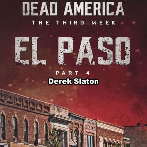 Dead America: El Paso Pt. 4: The Third Week - Book 1, Derek Slaton