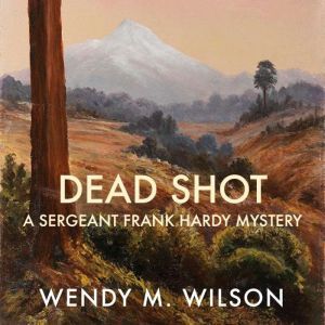 Dead Shot: A Sergeant Frank Hardy Mystery, Wendy M. Wilson