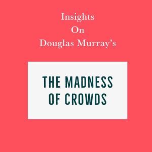 Insights on Douglas Murray's The Madness of Crowds, Swift Reads