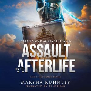 Assault On The Afterlife: Satan's War Against Heaven, Marsha Kuhnley
