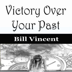 Victory Over Your Past, Bill Vincent