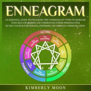 Enneagram: An Essential Guide to Unlocking the 9 Personality Types to Increase Your Self-Awareness and Understand Other Personalities So You Can Build Better Relationships and Improve Communication, Kimberly Moon