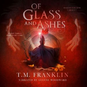 Of Glass and Ashes: A Magical, Modern Fairy Tale, T.M. Franklin