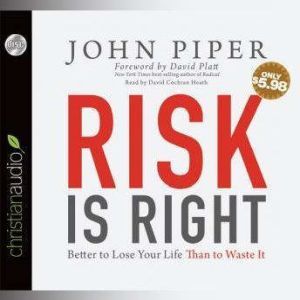 Risk is Right: Better to Lose Your Life Than to Waste It, John Piper