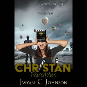 Christian Parables: The Ventriloquist, Jwyan C. Johnson