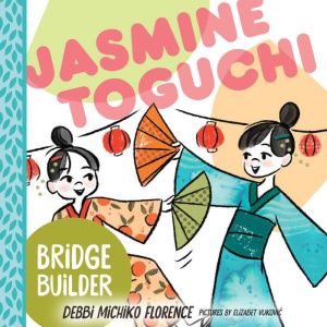 Jasmine Toguchi : Bridge Builder: Jasmine Toguchi, Debbi Michiko Florence