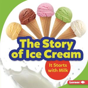 The Story of Ice Cream: It Starts with Milk, Stacy Taus-Bolstad