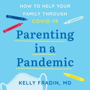 Parenting in a Pandemic: How to help your family through COVID-19, Dr. Kelly Fradin