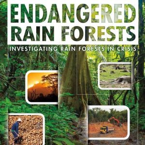 Endangered Rain Forests: Investigating Rain Forests in Crisis, Rani Iyer