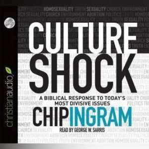 Culture Shock: A Biblical Response to Today's Most Divisive Issues, Chip Ingram