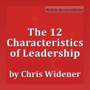 The 12 Characteristics of Leadership: Winning with Influence Series, Chris Widener