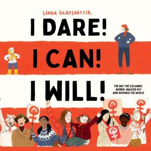 I Dare! I Can! I Will!: The Day the Icelandic Women Walked Out and Inspired the World, Linda Olafsdottir