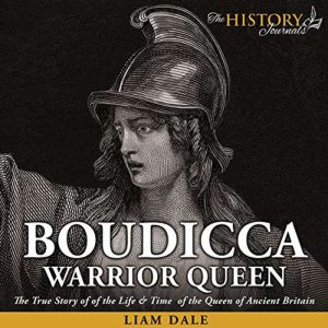 Boudicca: Warrior Queen: The True Story of the Life & Time of the Queen of Ancient Britain, Liam Dale