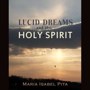 Lucid Dreams and the Holy Spirit, Maria Isabel Pita