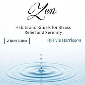 Zen: Habits and Rituals for Stress Relief and Serenity, Evie Harrisson